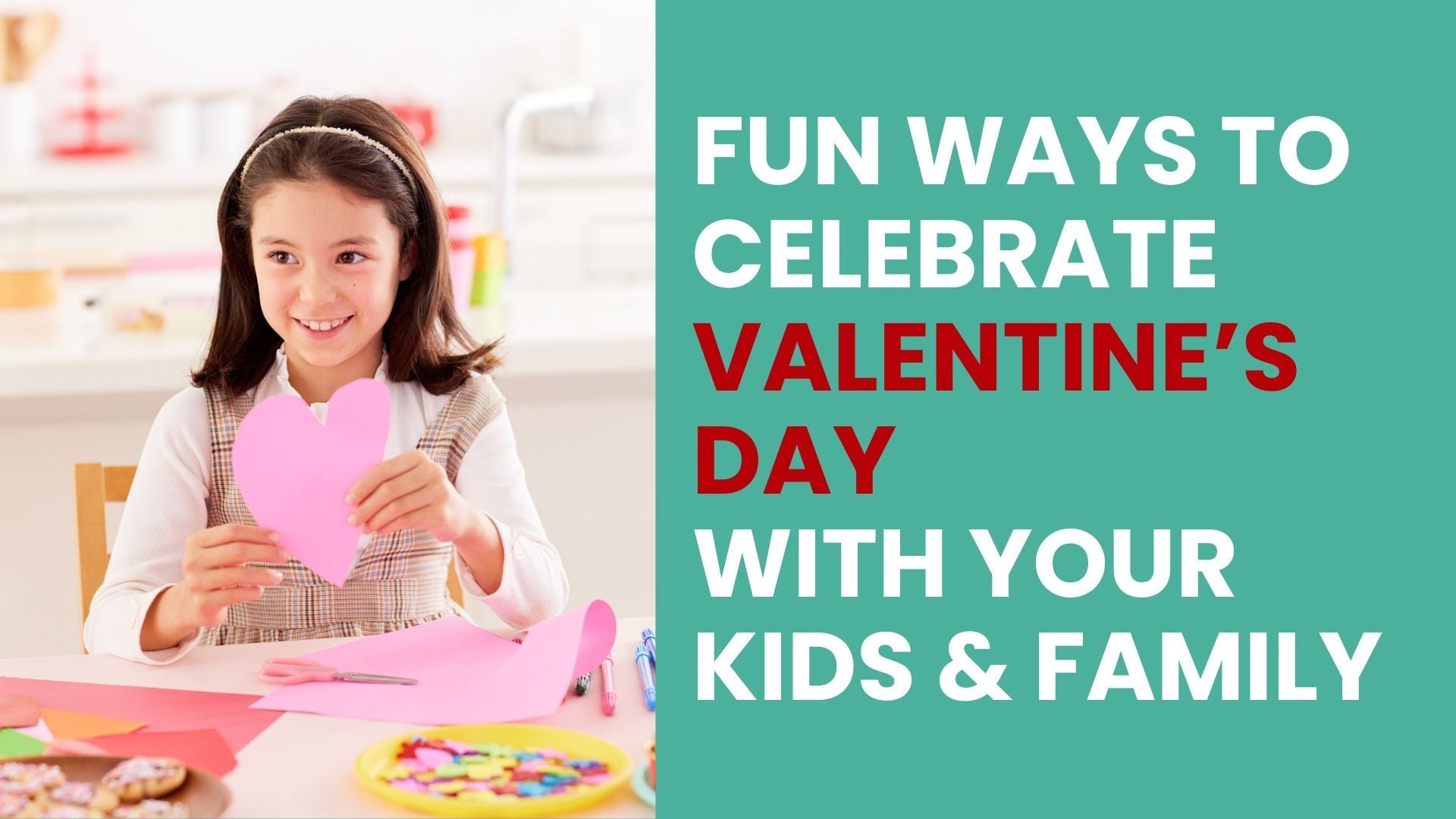 Fun Ways to Celebrate Valentine’s Day with Your Kids and Family